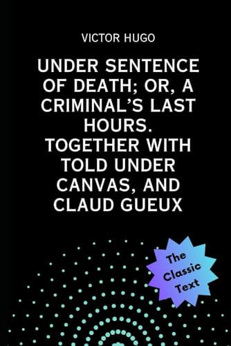 Under Sentence of Death; Or, A Criminal’s Last Hours. Together with Told Under Canvas, and Claud Gueux von Independently published
